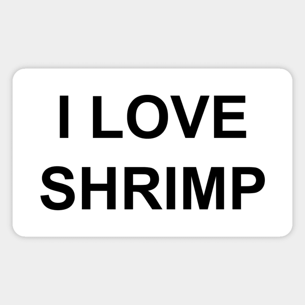 I LOVE SHRIMP Magnet by Existential's Store